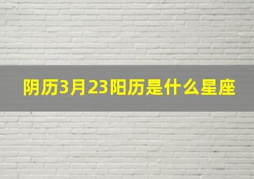 阴历3月23阳历是什么星座