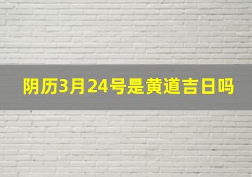 阴历3月24号是黄道吉日吗