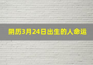 阴历3月24日出生的人命运