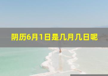 阴历6月1日是几月几日呢