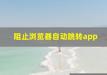 阻止浏览器自动跳转app