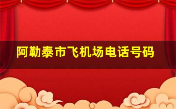 阿勒泰市飞机场电话号码