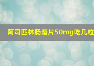 阿司匹林肠溶片50mg吃几粒