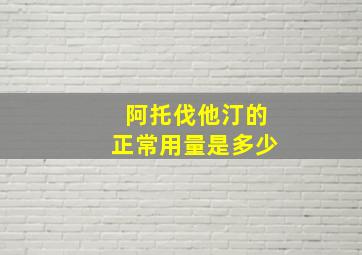 阿托伐他汀的正常用量是多少