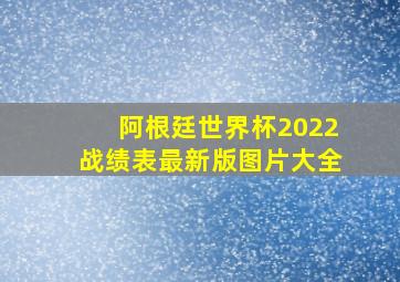 阿根廷世界杯2022战绩表最新版图片大全