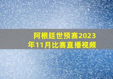 阿根廷世预赛2023年11月比赛直播视频