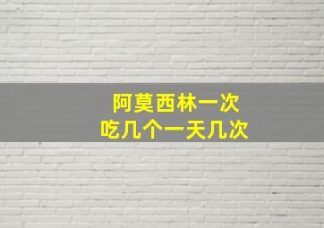 阿莫西林一次吃几个一天几次