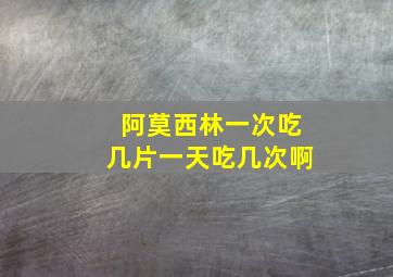 阿莫西林一次吃几片一天吃几次啊