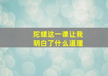 陀螺这一课让我明白了什么道理