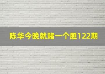 陈华今晚就赌一个胆122期