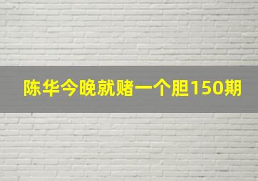 陈华今晚就赌一个胆150期