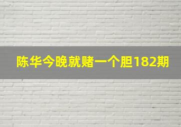 陈华今晚就赌一个胆182期