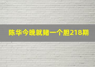 陈华今晚就赌一个胆218期