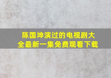 陈国坤演过的电视剧大全最新一集免费观看下载