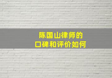 陈国山律师的口碑和评价如何