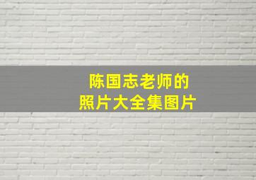 陈国志老师的照片大全集图片