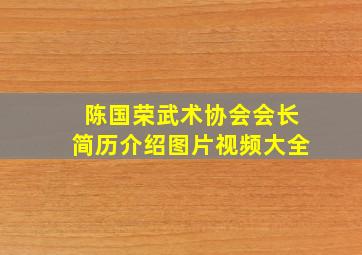 陈国荣武术协会会长简历介绍图片视频大全