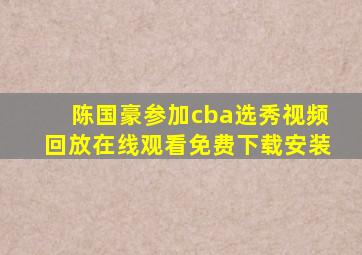 陈国豪参加cba选秀视频回放在线观看免费下载安装