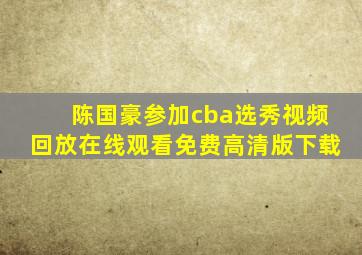 陈国豪参加cba选秀视频回放在线观看免费高清版下载