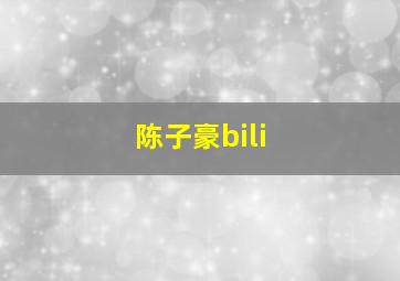 陈子豪bili