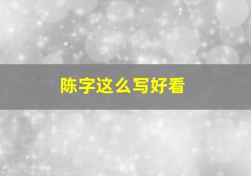 陈字这么写好看