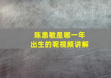 陈惠敏是哪一年出生的呢视频讲解