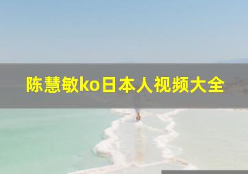 陈慧敏ko日本人视频大全