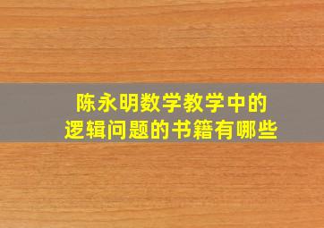 陈永明数学教学中的逻辑问题的书籍有哪些