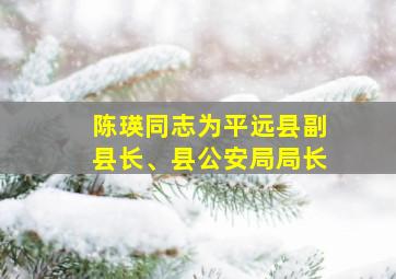 陈瑛同志为平远县副县长、县公安局局长