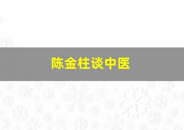 陈金柱谈中医