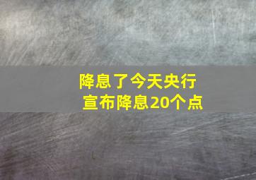 降息了今天央行宣布降息20个点