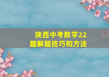 陕西中考数学22题解题技巧和方法