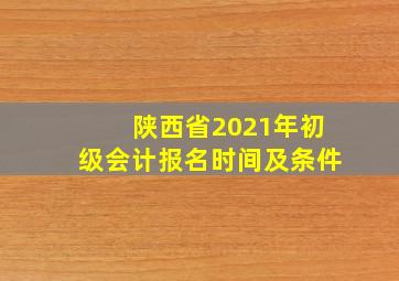 陕西省2021年初级会计报名时间及条件