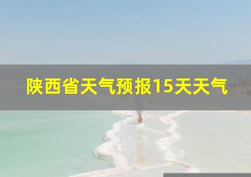 陕西省天气预报15天天气