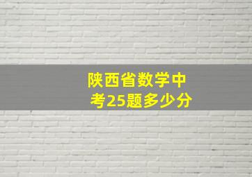 陕西省数学中考25题多少分