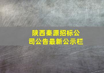 陕西秦源招标公司公告最新公示栏