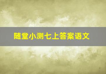 随堂小测七上答案语文