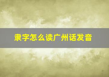 隶字怎么读广州话发音