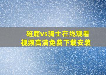 雄鹿vs骑士在线观看视频高清免费下载安装