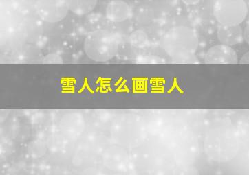 雪人怎么画雪人