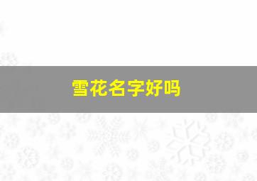 雪花名字好吗