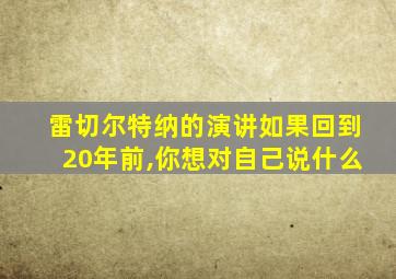 雷切尔特纳的演讲如果回到20年前,你想对自己说什么