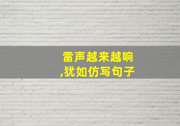 雷声越来越响,犹如仿写句子