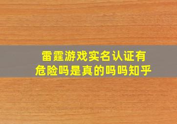 雷霆游戏实名认证有危险吗是真的吗吗知乎