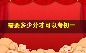 需要多少分才可以考初一