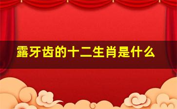 露牙齿的十二生肖是什么