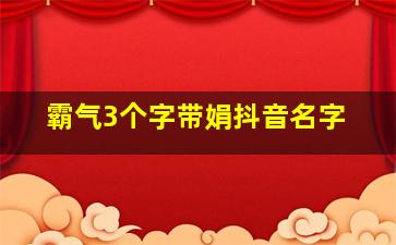 霸气3个字带娟抖音名字