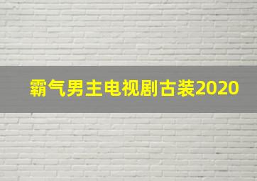 霸气男主电视剧古装2020