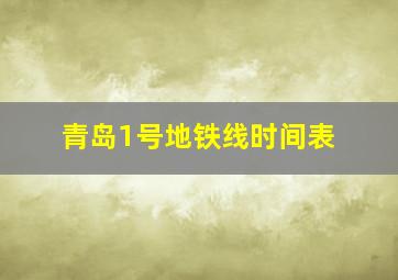 青岛1号地铁线时间表