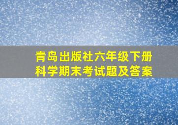 青岛出版社六年级下册科学期末考试题及答案